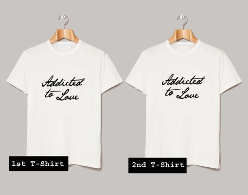 Addicted To Love T Shirt