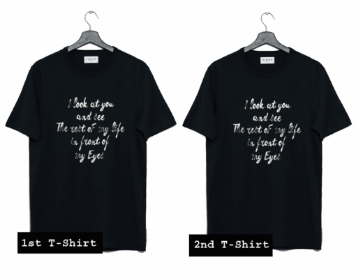I Look At You And See T Shirt