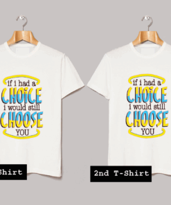If I had choice I would still Choose you T Shirt