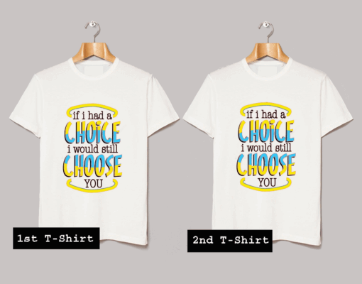 If I had choice I would still Choose you T Shirt