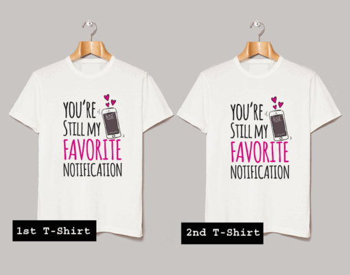 You Are Still My Favourite Notification T Shirt