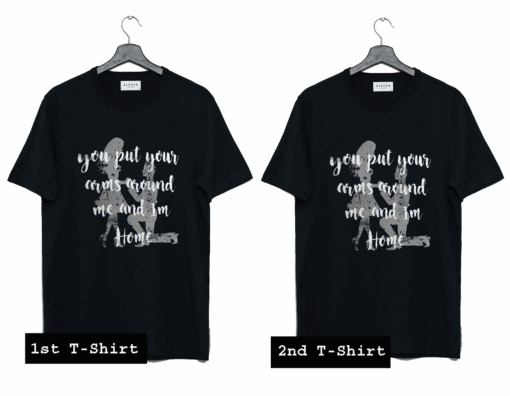You Put Your Arms Around Me T Shirt