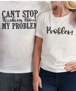 Can't Stop Thinking About MY PROBLEM tshirt thd
