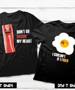 Don't Go Bacon My Heart I Couldn't If I Fried Couple T Shirt