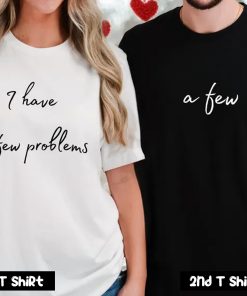 I Have A Few Problems Couple T Shirt SV