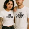 I'm Stupid I'm Fucking Stupid Couple Shirt CE