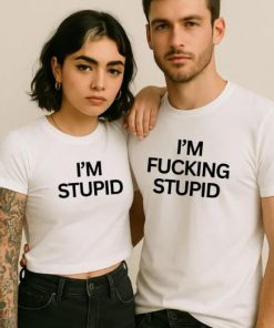 I'm Stupid I'm Fucking Stupid Couple Shirt CE