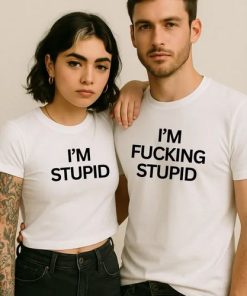 I'm Stupid I'm Fucking Stupid Shirt Couples thd