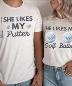 She Likes My Putter He Likes My Golf Balls Couple Shirt ce