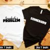 Somebody Somebody's Problem Couples T-Shirt SV