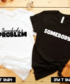 Somebody Somebody's Problem Couples T-Shirt SV