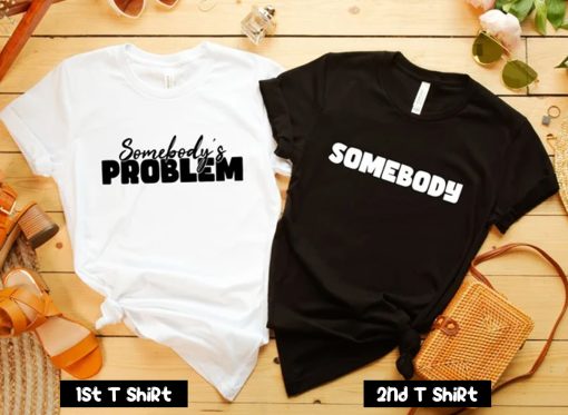 Somebody Somebody's Problem Couples T-Shirt SV