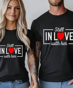 Still in Love with Him Still in Love with Her Couple Shirt ce