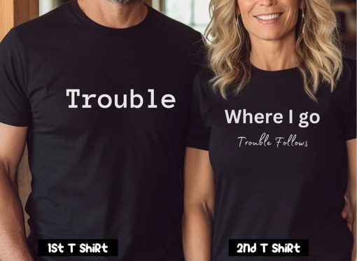 Trouble Where I Go Trouble Follows Couple T Shirt SV