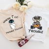 Disney Pixar Wall-E And Eve Where I Go Trouble Follows Shirt