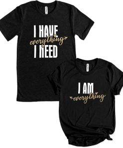 I Have Everything I Need T-Shirt