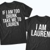 If I'm Too Drunk Take Me To Lauren Matching T-Shirt