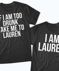 If I'm Too Drunk Take Me To Lauren Matching T-Shirt