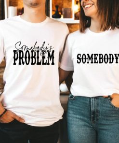 Somebody - Somebody's Problem Couples T-Shirt